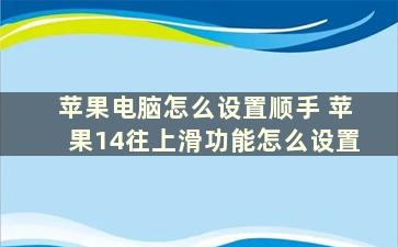 苹果电脑怎么设置顺手 苹果14往上滑功能怎么设置